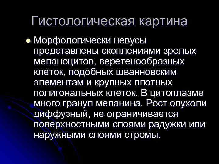 Гистологическая картина l Морфологически невусы представлены скоплениями зрелых меланоцитов, веретенообразных клеток, подобных шванновским элементам