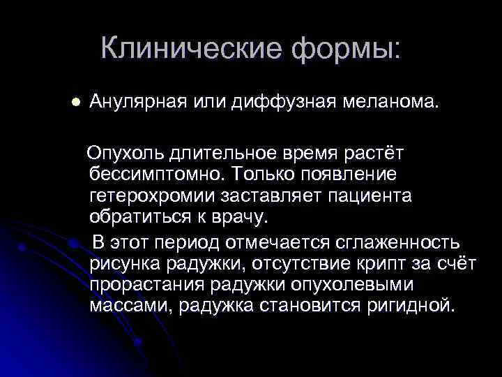 Клинические формы: l Анулярная или диффузная меланома. Опухоль длительное время растёт бессимптомно. Только появление