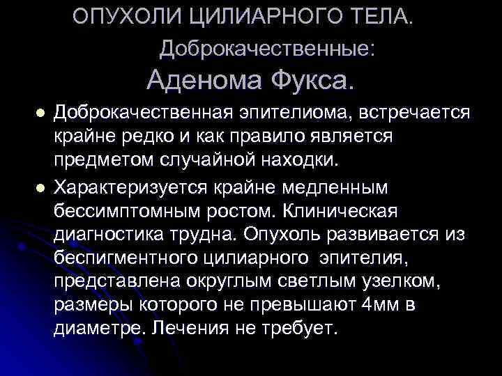 ОПУХОЛИ ЦИЛИАРНОГО ТЕЛА. Доброкачественные: Аденома Фукса. l l Доброкачественная эпителиома, встречается крайне редко и
