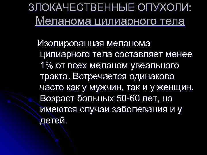 ЗЛОКАЧЕСТВЕННЫЕ ОПУХОЛИ: Меланома цилиарного тела Изолированная меланома цилиарного тела составляет менее 1% от всех