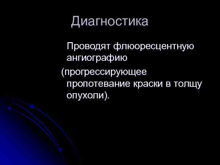 Диагностика Проводят флюоресцентную ангиографию (прогрессирующее пропотевание краски в толщу опухоли). 