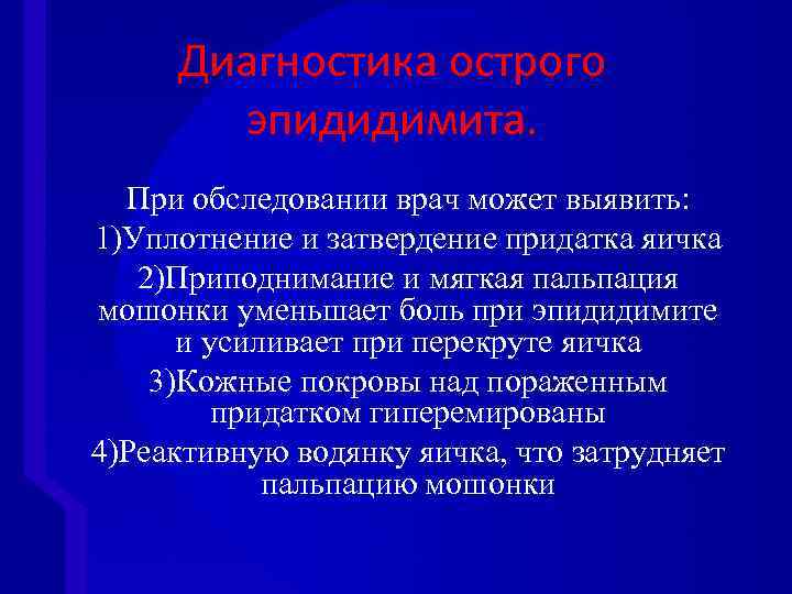 Диагностика острого эпидидимита. При обследовании врач может выявить: 1)Уплотнение и затвердение придатка яичка 2)Приподнимание
