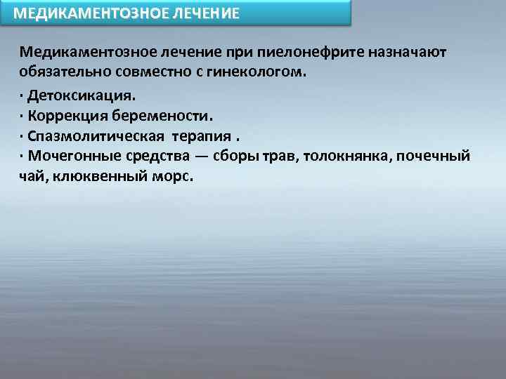 МЕДИКАМЕНТОЗНОЕ ЛЕЧЕНИЕ Медикаментозное лечение при пиелонефрите назначают обязательно совместно с гинекологом. · Детоксикация. ·
