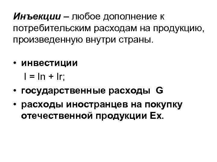 Инъекции – любое дополнение к потребительским расходам на продукцию, произведенную внутри страны. • инвестиции