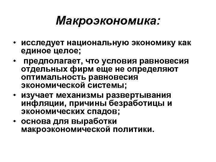 Макроэкономика: • исследует национальную экономику как единое целое; • предполагает, что условия равновесия отдельных
