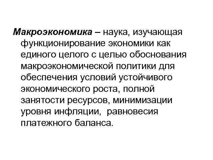 Макроэкономика – наука, изучающая функционирование экономики как единого целого с целью обоснования макроэкономической политики