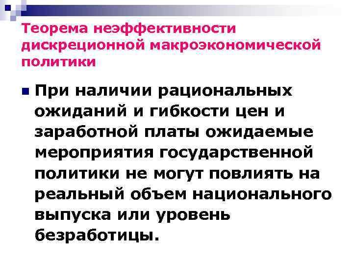 Теорема неэффективности дискреционной макроэкономической политики n При наличии рациональных ожиданий и гибкости цен и