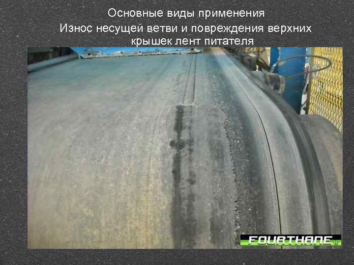 Основные виды применения Износ несущей ветви и повреждения верхних крышек лент питателя 