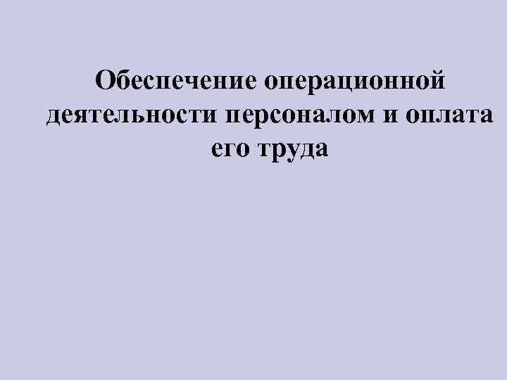 Обеспечение операционной деятельности персоналом и оплата его труда 