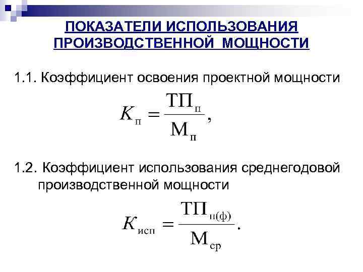 ПОКАЗАТЕЛИ ИСПОЛЬЗОВАНИЯ ПРОИЗВОДСТВЕННОЙ МОЩНОСТИ 1. 1. Коэффициент освоения проектной мощности 1. 2. Коэффициент использования