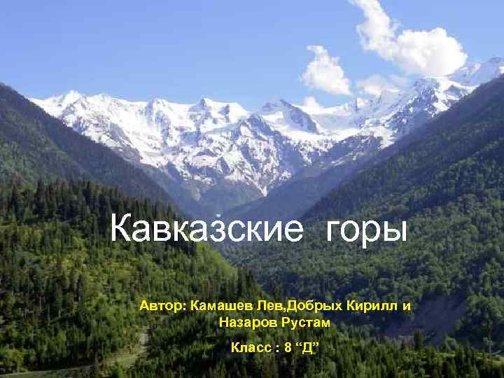 Кавказские горы Автор: Камашев Лев, Добрых Кирилл и Назаров Рустам Класс : 8 “Д”