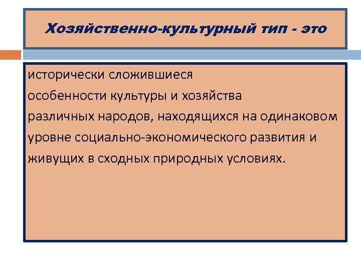 Хозяйственно-культурный тип - это исторически сложившиеся особенности культуры и хозяйства различных народов, находящихся на