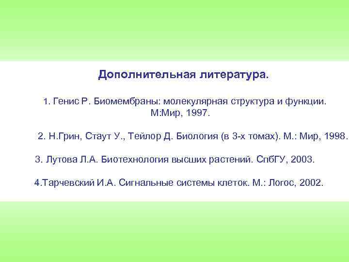 Дополнительная литература. 1. Генис Р. Биомембраны: молекулярная структура и функции. М: Мир, 1997. 2.