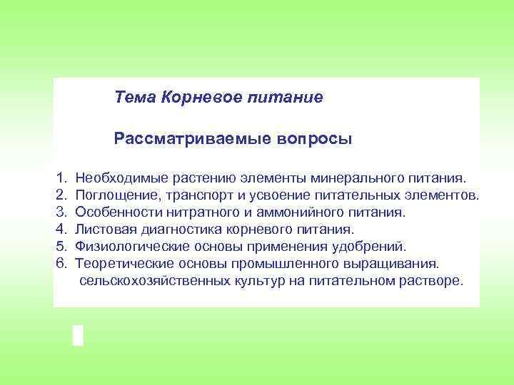 Тема Корневое питание Рассматриваемые вопросы 1. 2. 3. 4. 5. 6. Необходимые растению элементы