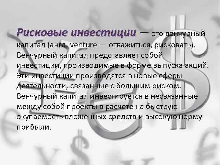 Рисковые инвестиции — это венчурный капитал (англ. venture — отважиться, рисковать). Венчурный капитал представляет