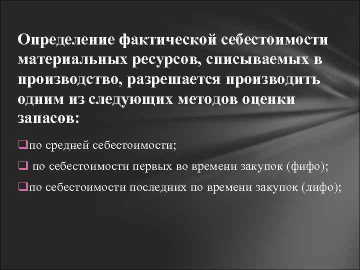 Определение фактической себестоимости материальных ресурсов, списываемых в производство, разрешается производить одним из следующих методов