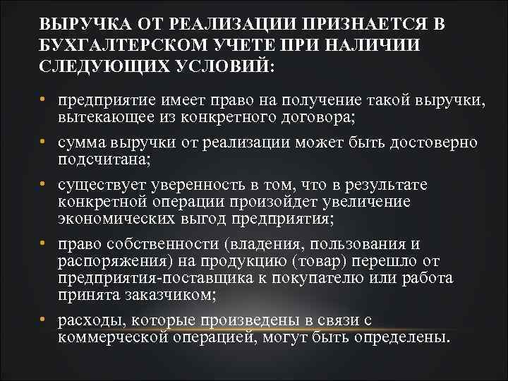 ВЫРУЧКА ОТ РЕАЛИЗАЦИИ ПРИЗНАЕТСЯ В БУХГАЛТЕРСКОМ УЧЕТЕ ПРИ НАЛИЧИИ СЛЕДУЮЩИХ УСЛОВИЙ: • предприятие имеет