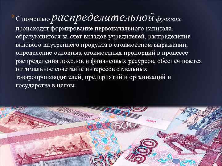*С помощью распределительной функции происходят формирование первоначального капитала, образующегося за счет вкладов учредителей, распределение