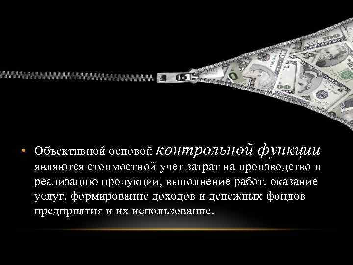  • Объективной основой контрольной функции являются стоимостной учет затрат на производство и реализацию