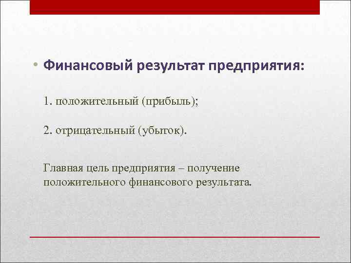  • Финансовый результат предприятия: 1. положительный (прибыль); 2. отрицательный (убыток). Главная цель предприятия