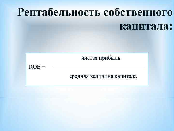 Рентабельность собственного капитала: чистая прибыль ROE = средняя величина капитала 