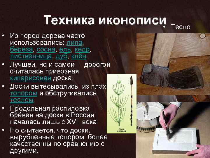 Техника иконописи • • Из пород дерева часто использовались: липа, берёза, сосна, ель, кедр,