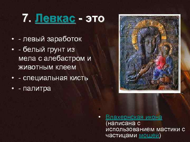 7. Левкас - это • - левый заработок • - белый грунт из мела