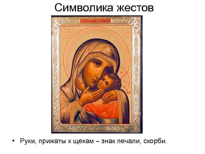 Символика жестов • Руки, прижаты к щекам – знак печали, скорби. 