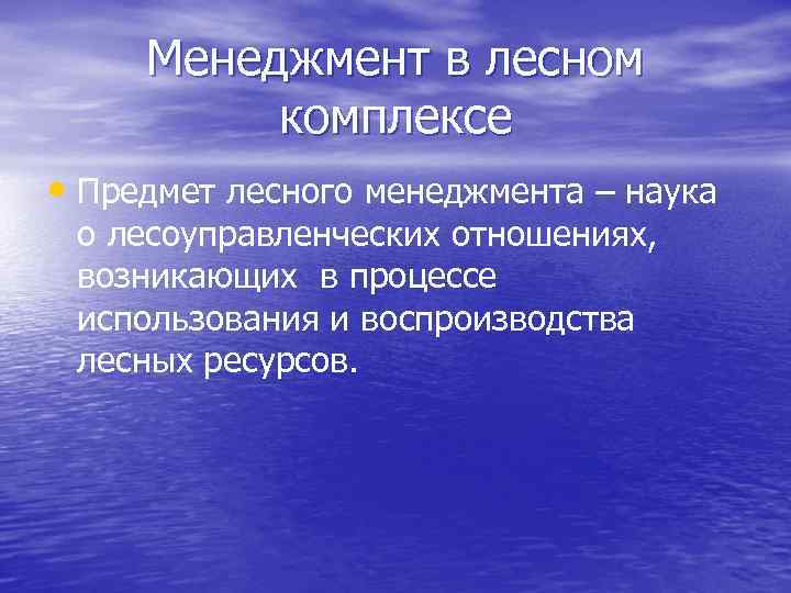 Менеджмент в лесном комплексе • Предмет лесного менеджмента – наука о лесоуправленческих отношениях, возникающих