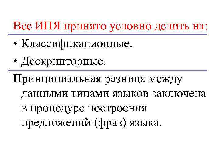 Все ИПЯ принято условно делить на: • Классификационные. • Дескрипторные. Принципиальная разница между данными