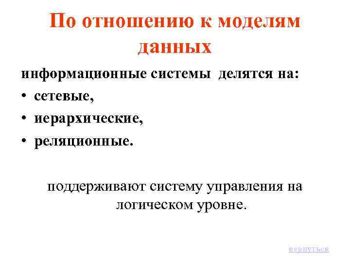 По отношению к моделям данных информационные системы делятся на: • сетевые, • иерархические, •