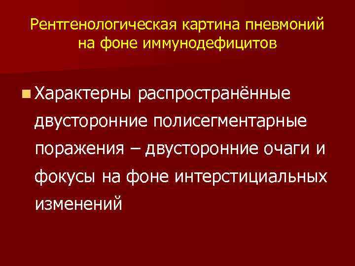 Рентгенологическая картина пневмоний на фоне иммунодефицитов n Характерны распространённые двусторонние полисегментарные поражения – двусторонние