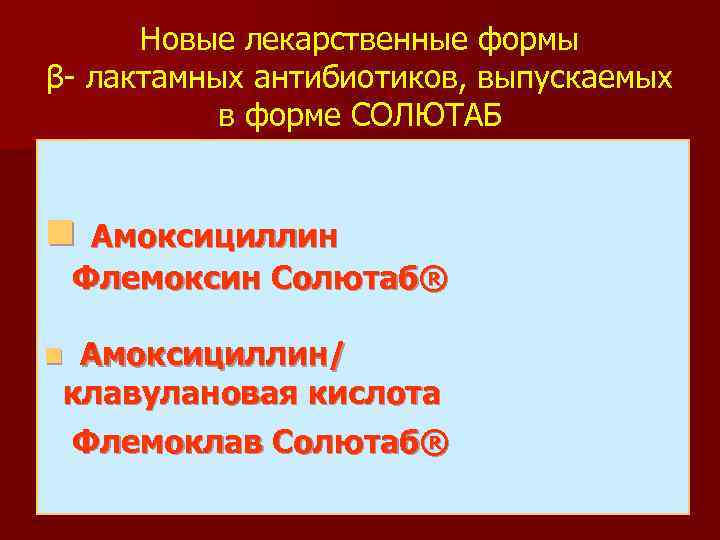 Новые лекарственные формы β- лактамных антибиотиков, выпускаемых в форме СОЛЮТАБ n Амоксициллин Флемоксин Солютаб®