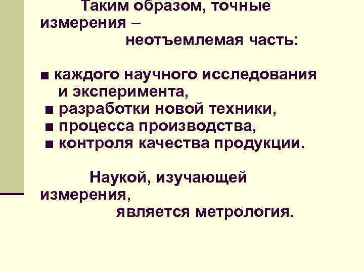  Таким образом, точные измерения – неотъемлемая часть: ■ каждого научного исследования и эксперимента,