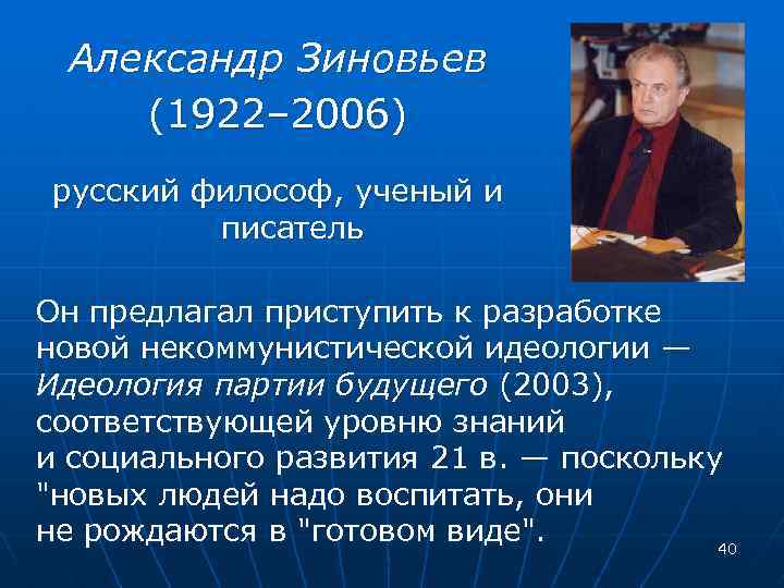 Александр Зиновьев (1922– 2006) русский философ, ученый и писатель Он предлагал приступить к разработке