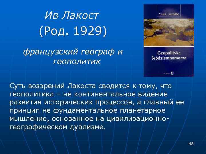 Ив Лакост (Род. 1929) французский географ и геополитик Суть воззрений Лакоста сводится к тому,
