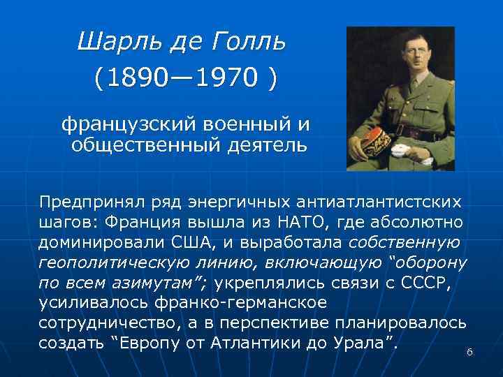 Шарль де Голль (1890— 1970 ) французский военный и общественный деятель Предпринял ряд энергичных