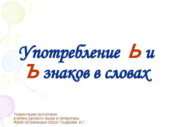 Употребление Ь и Ъ знаков в словах Презентацию выполнила учитель русского языка и литературы