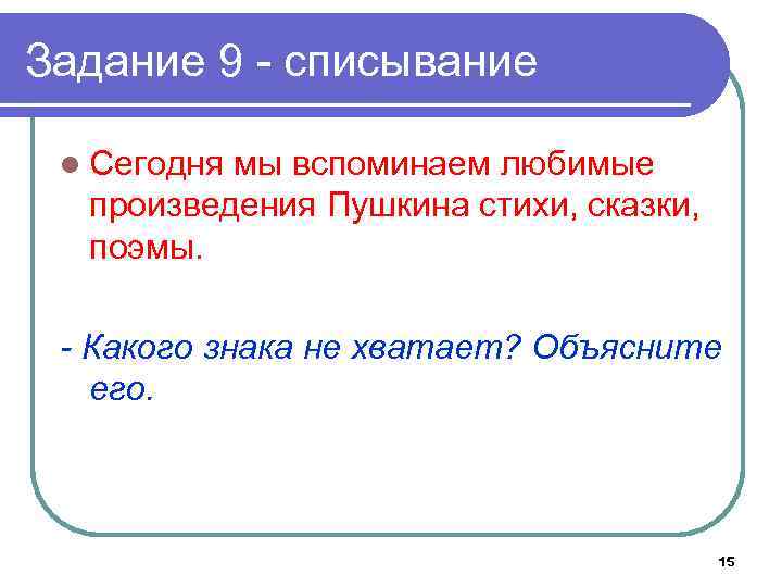 Задание 9 - списывание l Сегодня мы вспоминаем любимые произведения Пушкина стихи, сказки, поэмы.