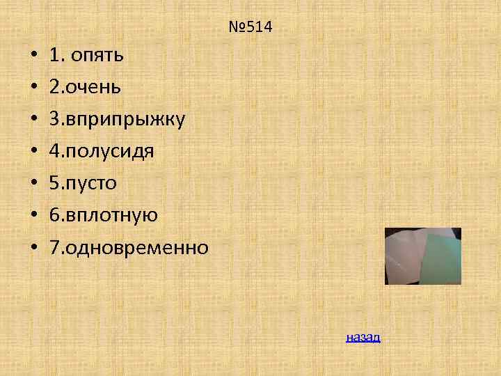 № 514 • • 1. опять 2. очень 3. вприпрыжку 4. полусидя 5. пусто