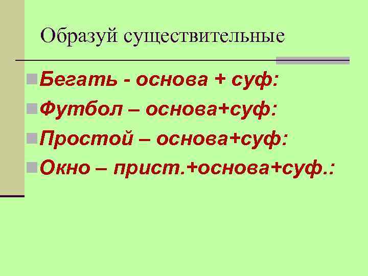 Образуй существительные n. Бегать - основа + суф: n. Футбол – основа+суф: n. Простой