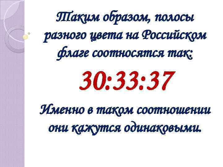 Таким образом, полосы разного цвета на Российском флаге соотносятся так: 30: 33: 37 Именно