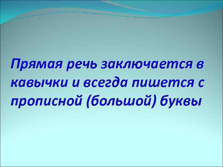 Прямая речь заключается в кавычки и всегда пишется с прописной (большой) буквы 