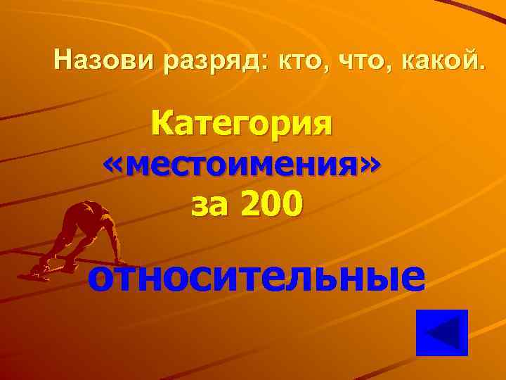 Назови разряд: кто, что, какой. Категория «местоимения» за 200 относительные 