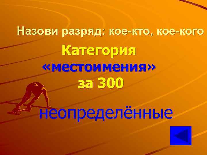 Назови разряд: кое-кто, кое-кого Категория «местоимения» за 300 неопределённые 