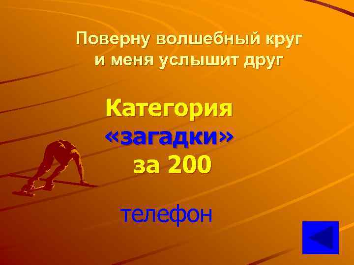 Поверну волшебный круг и меня услышит друг Категория «загадки» за 200 телефон 