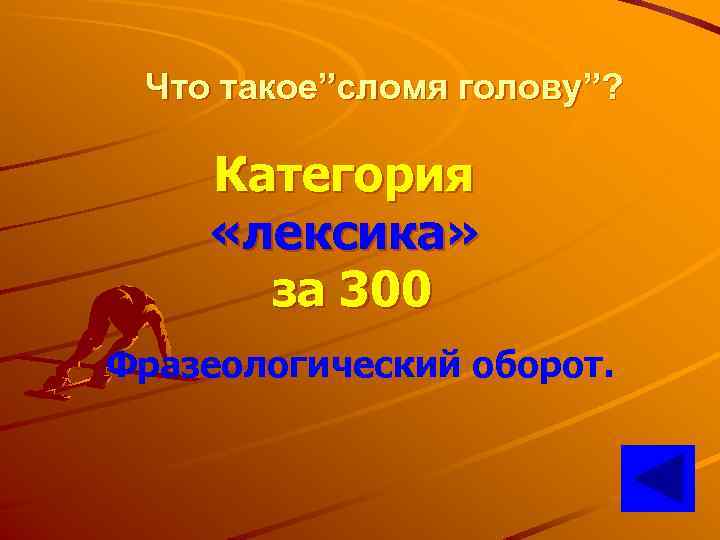 Что такое”сломя голову”? Категория «лексика» за 300 Фразеологический оборот. 