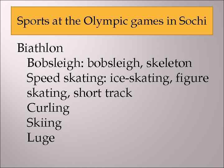 Sports at the Olympic games in Sochi Biathlon Bobsleigh: bobsleigh, skeleton Speed skating: ice-skating,