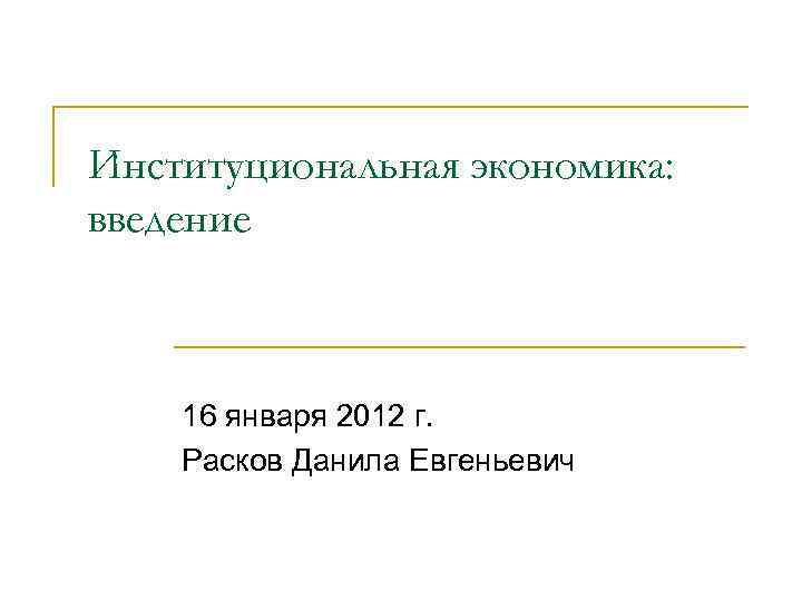 Институциональная экономика: введение 16 января 2012 г. Расков Данила Евгеньевич 