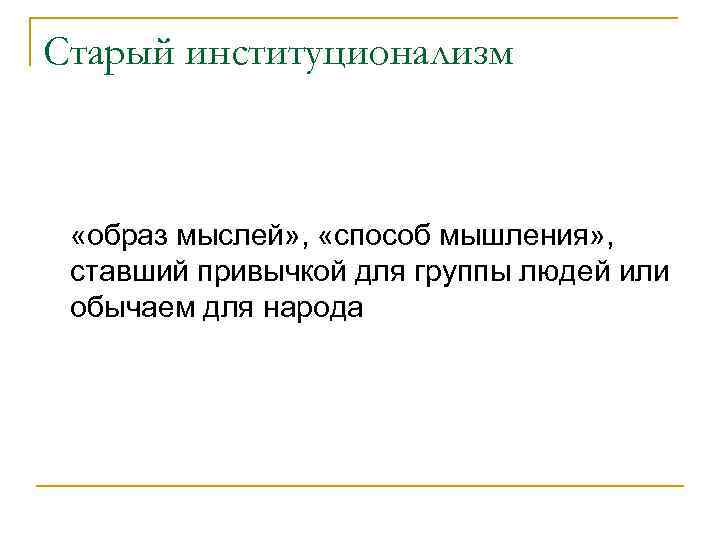 Старый институционализм «образ мыслей» , «способ мышления» , ставший привычкой для группы людей или